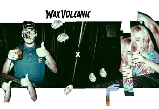 Wax Volcanic x Friendships